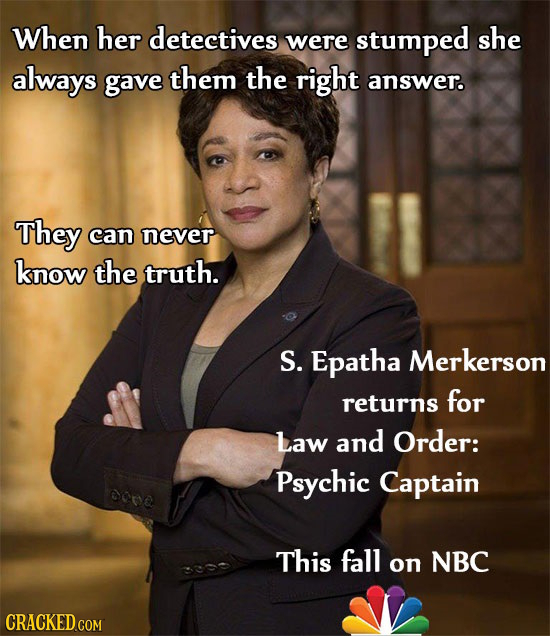 When her detectives stumped she were always gave them the right answer. They can never know the truth. S. Epatha Merkerson returns for Law and Order: 