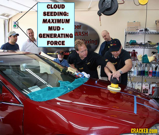 CLOUD SEEDING: MAXIMUM MUD - ber WASH GENERATING FORCE axing CAR CRACKED.COM
