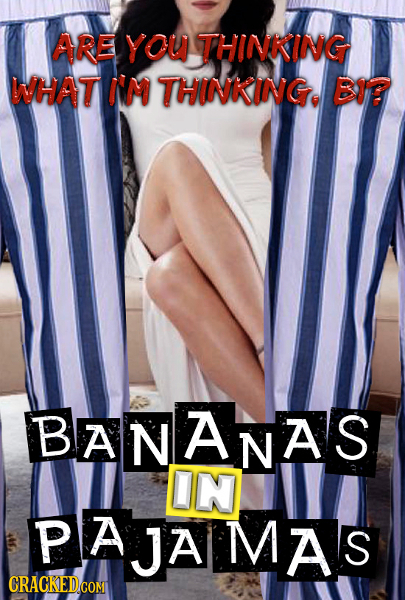 ARE YOU THINKING WHAT IM THINKING. BI BANANAS A IN P PAJA MAS A S