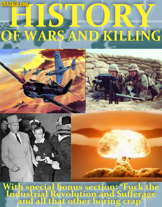 CRACKED.cOM FIISTORY OF WARS AND KILLING With special bonus section: Fuck the Industrial Revolution and Sufferage and all that other boring crap