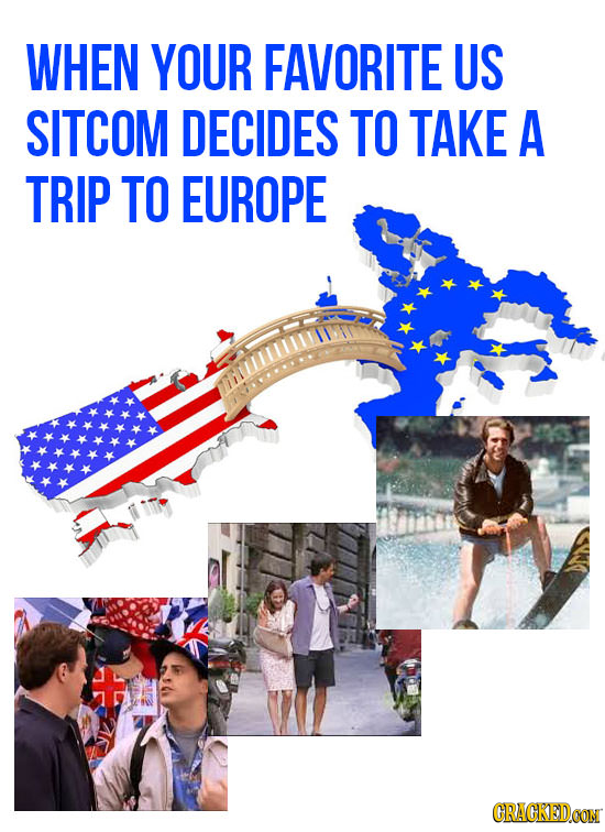WHEN YOUR FAVORITE US SITCOM DECIDES TO TAKE A TRIP TO EUROPE CRACKEDOON