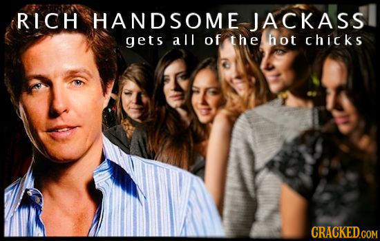 RICH HANDSOME JACKASS gets all of the hot chicks CRACKED.COM