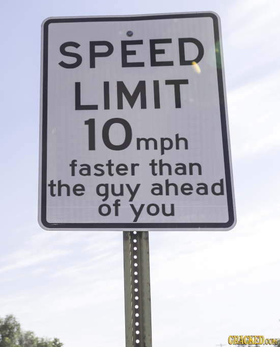 SPEED LIMIT 10mph mph faster than the guy ahead of you CRACKEDOON 