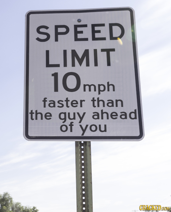 SPEED LIMIT 10mph mph faster than the guy ahead of you CRACKEDOON