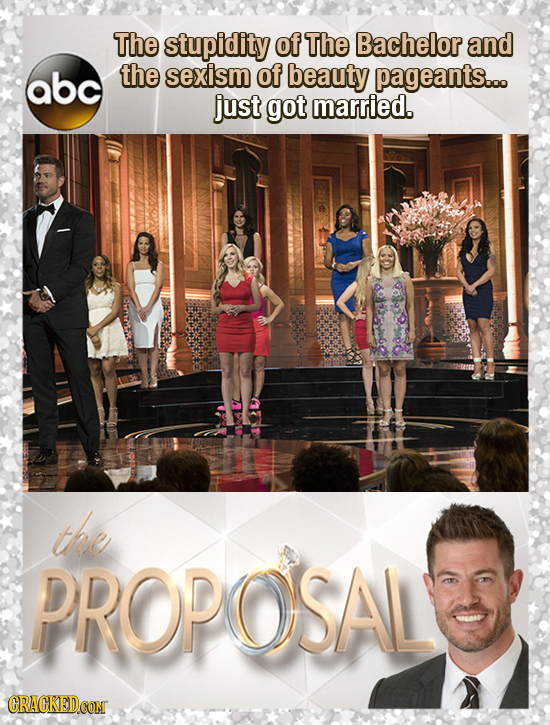 The stupidity of The Bachelor and abc the sexism of beauty pageants..o just got married. the PROPOSAL CRACKEDCON