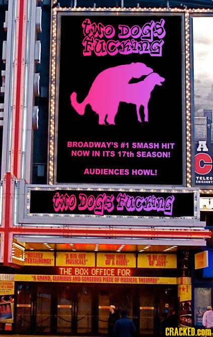 tno DOGS FUC1G BROADWAY'S #1 SMASH HIT A NOW IN ITS 17th SEASON! G AUDIENCES HOWL! TELEC EWICABOVE CINO DOGS fucthing HCELY 8I HIT ONt MEIT AASY TERTA
