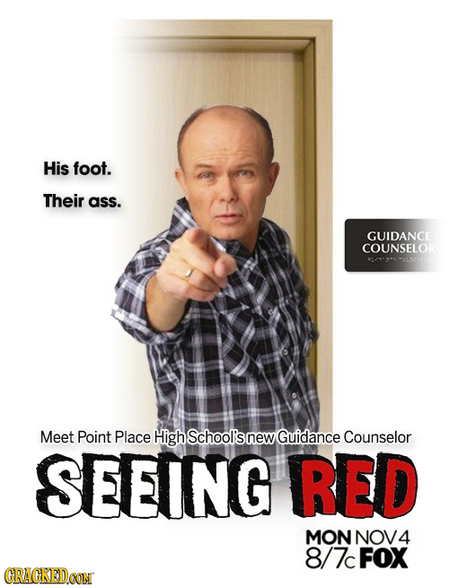 His foot. Their ass. GUIDANCE COUNSELOR Meet Point Place High School's new Guidance Counselor SEEING RED MON NOV4 8/ 7 FOX CRACKEDOON