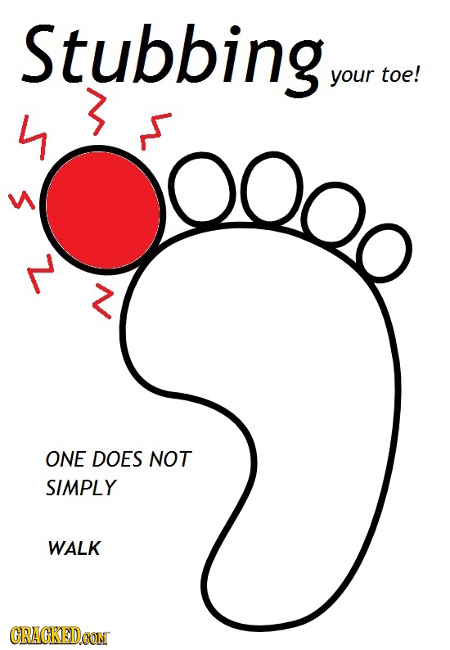 Stubbing, your toe! L 0O L N ONE DOES NOT SIMPLY WALK CRACKEDOON