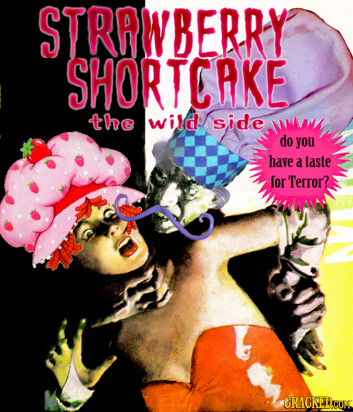 STRAWBERRY SHORTCAKE the wild side do you have a taste for Terror? CRACKED.CON