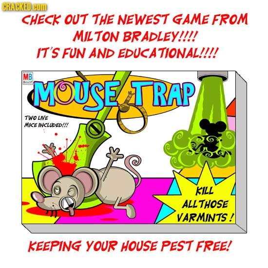 CRACKED HO CHECK OUT THE NEWEST GAME FROM MILTON BRADLEY!!!! IT'S FUN AND EDUCATIONAL!!I!! MB MOUSE TRAP TWO LIVE MICE INCLUDED!!! KILL ALLTHOSE VARMI