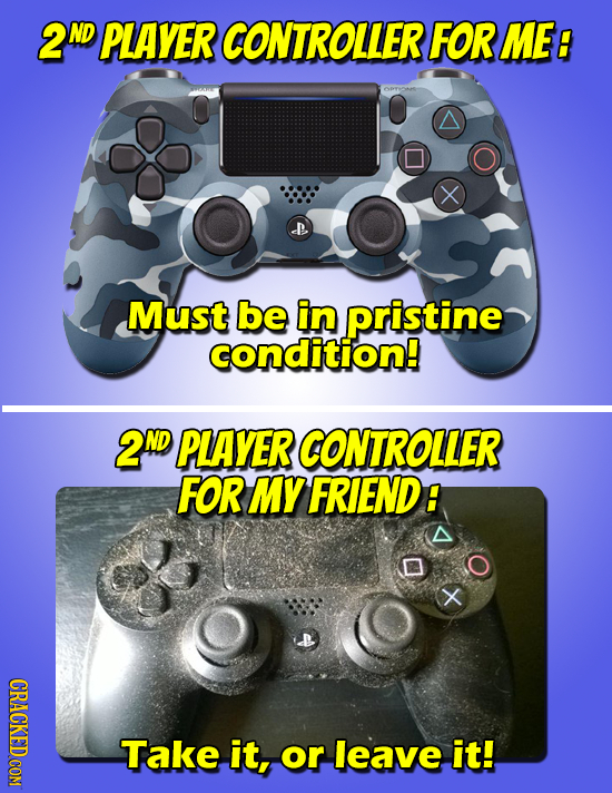 2ND ND PLAYER CONTROLLER FOR ME: Must be in pristine condition! 2ND PLAYER CONTROLLER FOR MY FRIEND: X Take it, or leave it! 