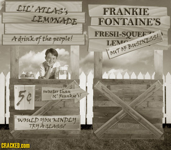 LIL' ATLAS'S FRANKIE LEMONADE FONTAINE'S FRESH-SQUEF Adrink of the people! LEM OF BusINEss! out 5 & sweeter than of' Frankie's! wouLD you KINDLY TRY A