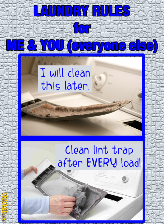 LAUNDRY RULES for ME & YOU (everyone else) I will clean this later. clean lint trap after EVERY load! CRACKED GON