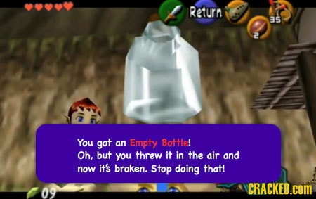 Return 35 2 You got an Empty Bottle! Oh, but you threw it in the air and it's now broken. Stop doing that! 09 CRACKED.COM