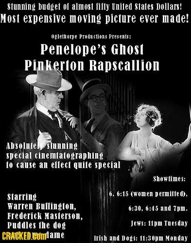 stunning budget O almost ifly united states DOllars! Most expensive moving picture ever made! Oglethorpe Productions Presents: penelope's Ghost Pinker