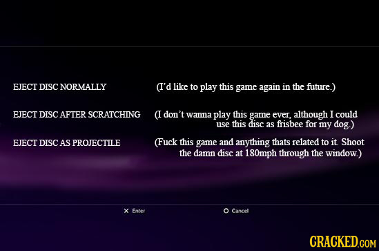 EJECT DISCNORMALLY (I'd like to play this game again in the future.) EJECT DISC AFTER SCRATCHING ( don't wanna play this game ever, although I could u