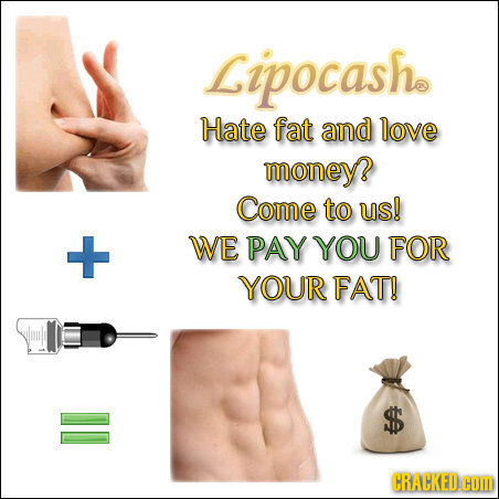 Lipocashe Hate fat and love money? Come to us! WE PAY YOU FOR E YOUR FAT! II CRACKED.OM 