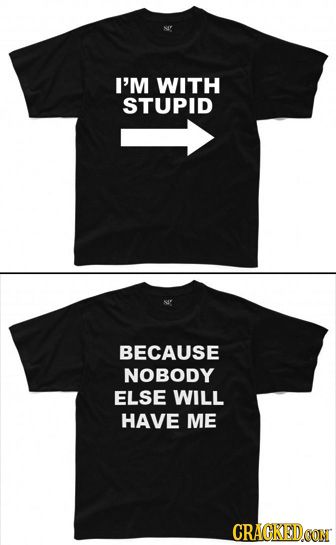 I'M WITH STUPID BECAUSE NOBODY ELSE WILL HAVE ME CRACKEDCON