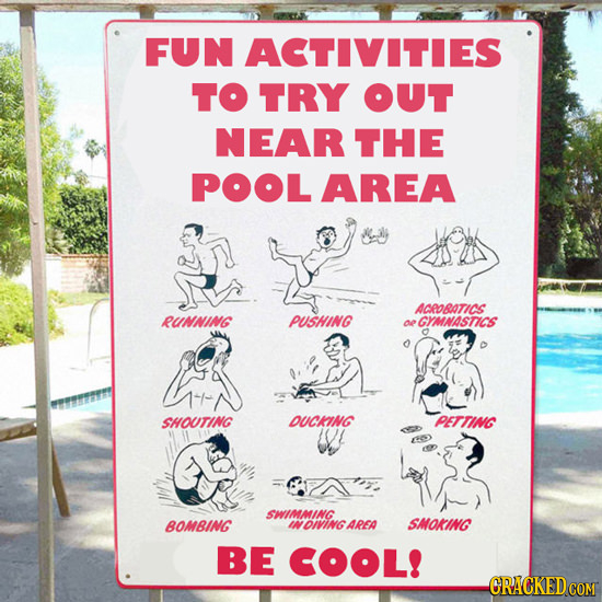 FUN ACTIVITIES TO TRY OUT NEAR THE POOL AREA ACEOBATICS RUNNING PUSHING o GYMNASTICS SHOUTING DUCKING PETTING SMIMMING BOMBING INOIVING AREA SMOKING B