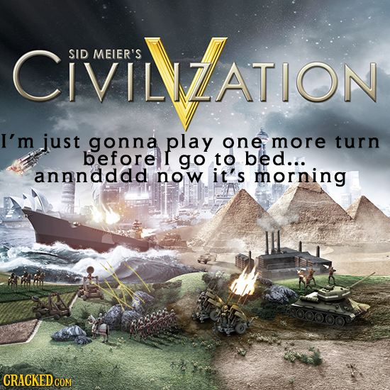 CVINLATION SID MEIER'S I'm just gonna play one more turn before I go to bed... annndddd now i t's morning