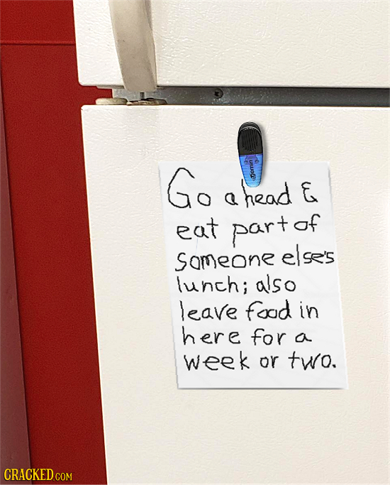 Go ahead - head & Q eat part af sameone else's lunch; also leave faad in here for a week or two. CRACKED COM