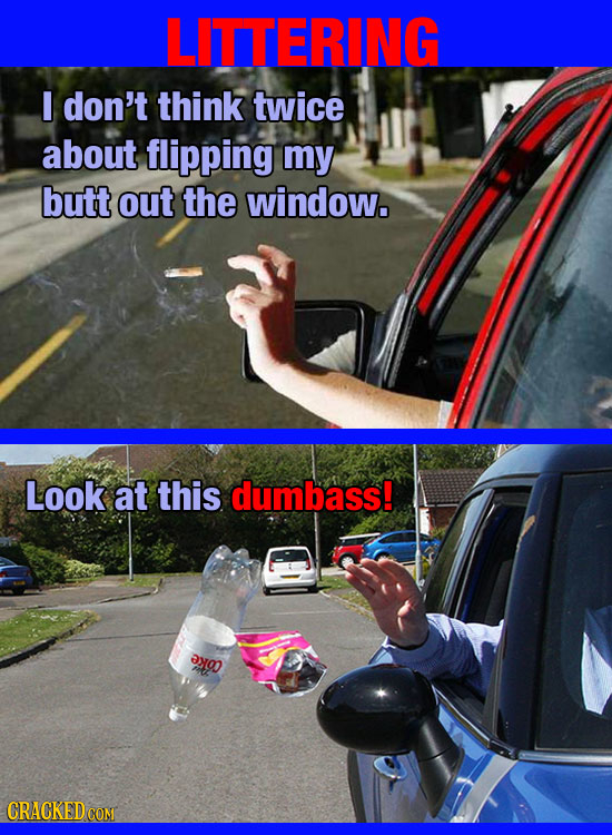 LITTERING I don't think twice about flipping my butt out the window. Look at this dumbass! oo CRACKED COM 