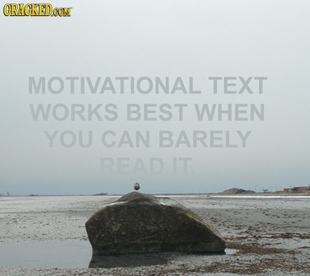 ORAGKED.CON MOTIVATIONAL TEXT WORKS BEST WHEN YOU CAN BARELY READ IT 