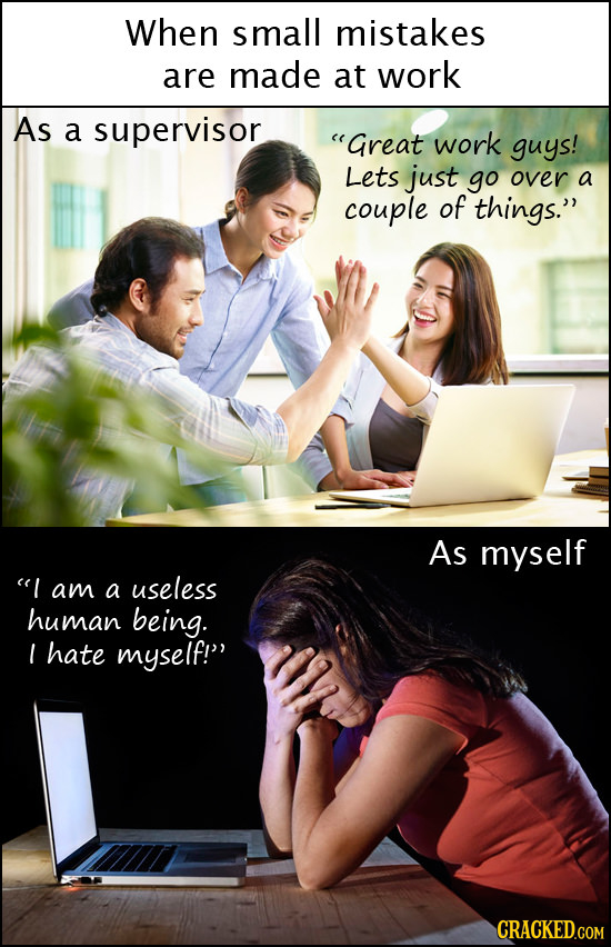 When small mistakes are made at work As a supervisor Great work guys! Lets just go over a couple of things. As myself I am a useless human being. I