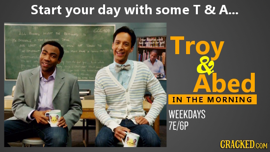 Start your day with some T & A... GC406 Aul Poes M e Bxco M6 Delys Troy AL Lor N e TR S & Abed IN THE MORNING WEEKDAYS 7E/6P CRACKED.COM