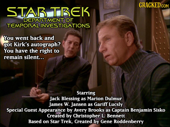 CRACKED COM STAR TBEK DEPABTMENT OF TEMPORALI LINVESTIGATIONS You went back and got Kirk's autograph? You have the right to remain silent... Starring