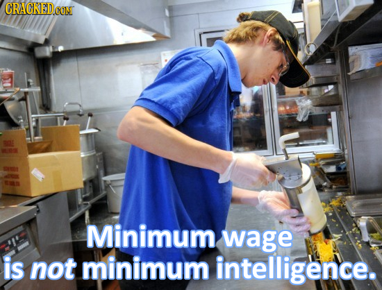 Minimum wage is not minimum intelligence. 