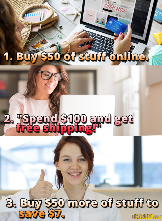 SHOPnow COUECTON MANDS 44 1. Buy $50 of stuff online. 2. Spend $100 and get free shipping! 3, Buy $50 more of stuff to save $7. CRACKEDCON