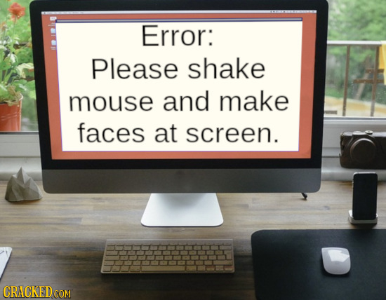 Error: Please shake mouse and make faces at screen. CRACKED COM 