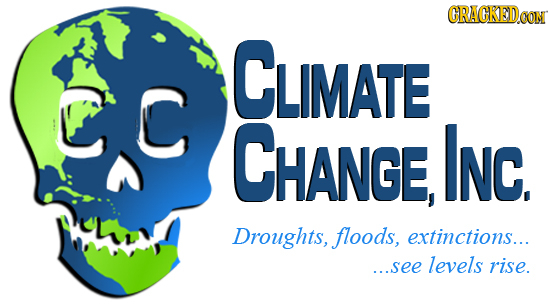 CRACKEDCON CLIMATE C CHANGE INC. Droughts, floods, extinctions... ...see levels rise.