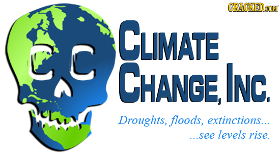 CRACKEDCON CLIMATE C CHANGE INC. Droughts, floods, extinctions... ...see levels rise. 