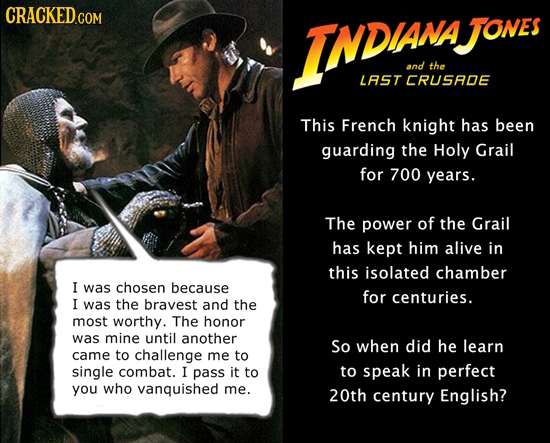 CRACKED.COM INDAN JONes and the LAST CRUSADE This French knight has been guarding the Holy Grail for 700 years. The power of the Grail has kept him al