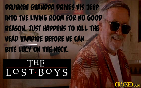 DRUNKEN GRANDPA DRIVES HIS JEEP INTO THE LIVING ROOM FOR NO GOOD REASON. JUST HAPPENS TO KILL THE HEAD VAMPIRE BEFORE HE CAN BITE LUCY ON THE NECK. TH