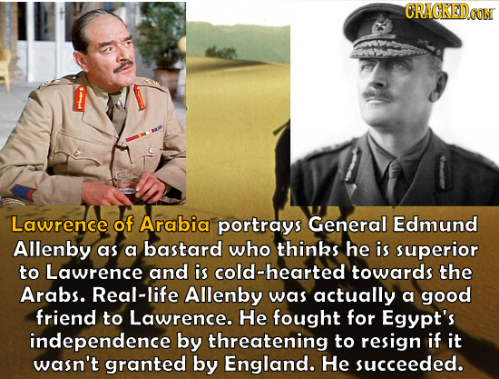 CRACKED CON Lawrence of Arabia portrays General Edmund Allenby as a bastard who thinks he is superior to Lawrence and is cold-hearted towards the Arab