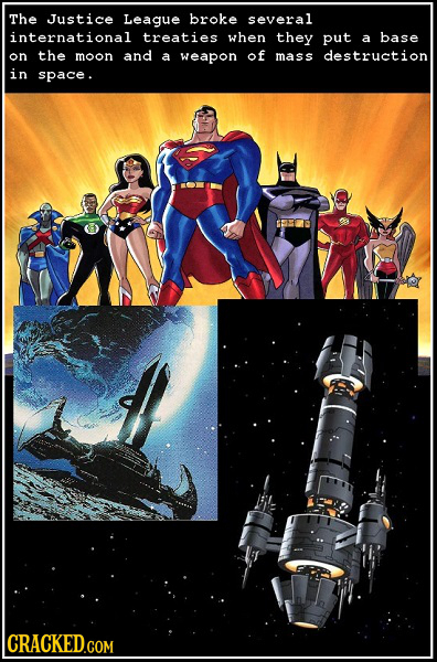 The Justice League broke several international treaties when they put a base on the moon and a weapon of mass destruction in space.