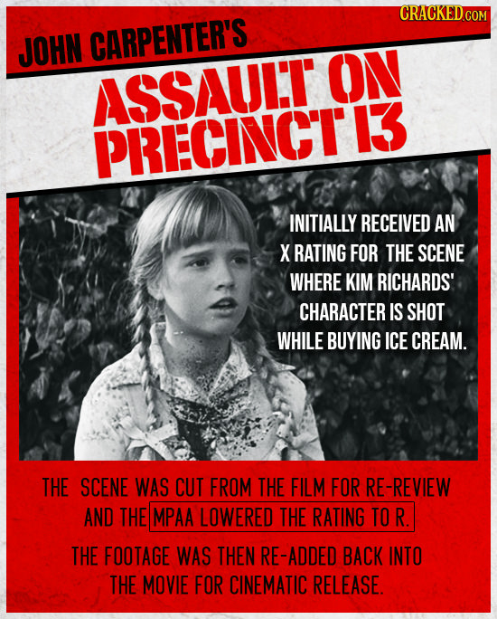 CRACKED.COM JOHN CARPENTER'S ON ASSAULT PRECINCTI3 INITIALLY RECEIVED AN X RATING FOR THE SCENE WHERE KIM RICHARDS' CHARACTER IS SHOT WHILE BUYING ICE