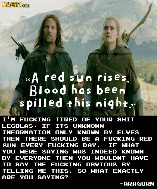 A red suN rises. Blood has been spilled this night. I'M FUCKING TIRED OF YOUR SHIT LEGOLAS, IF ITS UNKNOWN INFORMATION ONLY KNOWN BY ELVES THEN THER