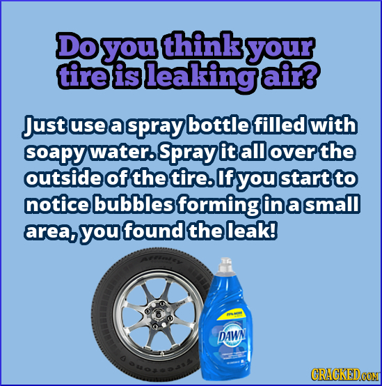 Do you think your tire Is leaking air? Just use a spray bottle filled with soapy water. Spray it all over the outside of the tire. If you start to not