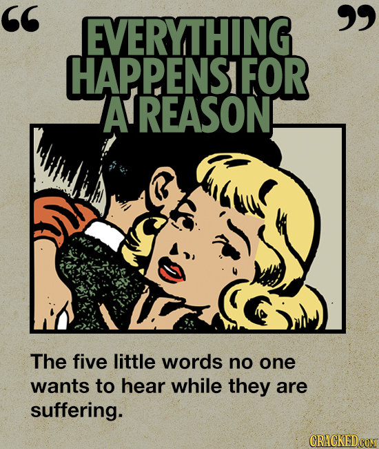 EVERYTHING HAPPENSIFOR AVREASON! The five little words no one wants to hear while they are suffering.