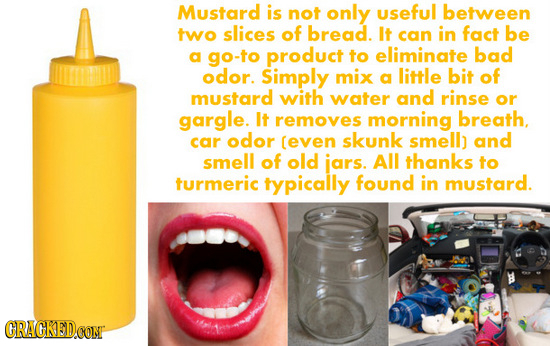 Mustard is not only useful between two slices of bread. It can in fact be a go-to product to eliminate bad odor. Simply mix a little bit of mustard wi