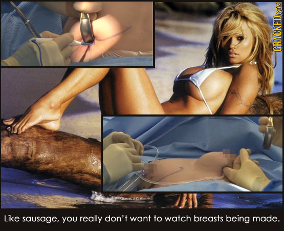 Like sausage, you really don't want to watch breasts being made. 