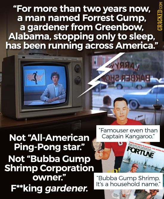 For more than two years now, a man named Forrest Gump, a gardener from Greenbow, Alabama, stopping only to sleep, CRAUI has been running across Ameri