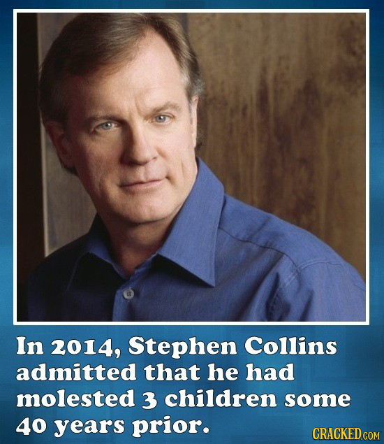In 2014, Stephen Collins admitted that he had molested 3 children some 40 years prior. 