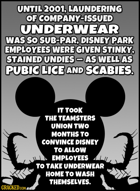 UNTIL 2001, LAUNDERING OF FCOMPANY-ISSUED UNDERWEAR WAS so SUB-PAR, DISNEY PARK EMPLOYEES WERE GIVEN STINKY, STAINED UNDIES AS WELL AS PUBIC LICE AND