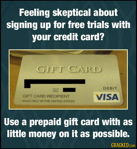 Feeling skeptical about signing up for free trials with your credit card? GIFT CARD DEBIT VALIDS THERL GIFT CARD RECIPIENT VISA VALID ONLY IN THE UNIT