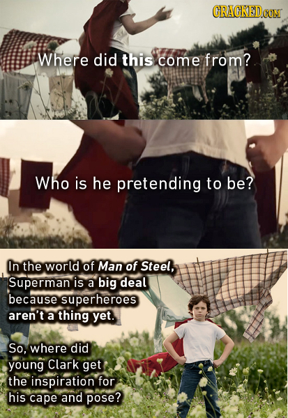 Where did this come from? Who is he pretending to be? In the world of Man of Steel, Superman is a big deal because superheroes aren't a thing yet. So,